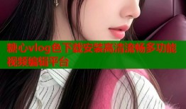 糖心vlog色下载安装高清流畅多功能视频编辑平台