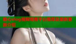 糖心vlog视频观看平台推荐及最新更新介绍
